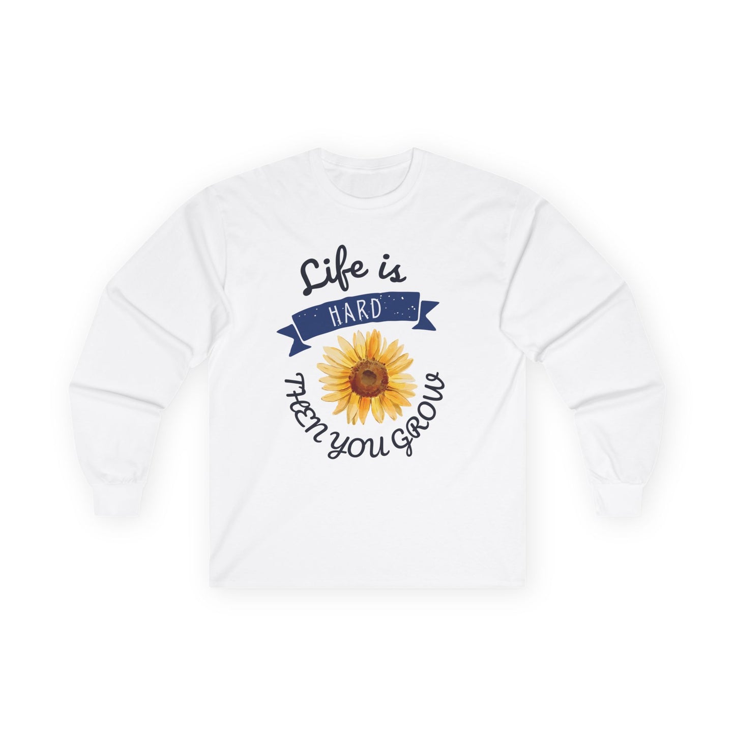 Life is Hard Then You Grow Long Sleeve Tee