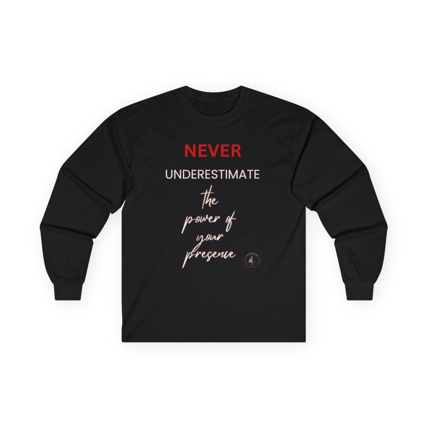 Never Underestimate the Power of Your Presence Long Sleeve Tee
