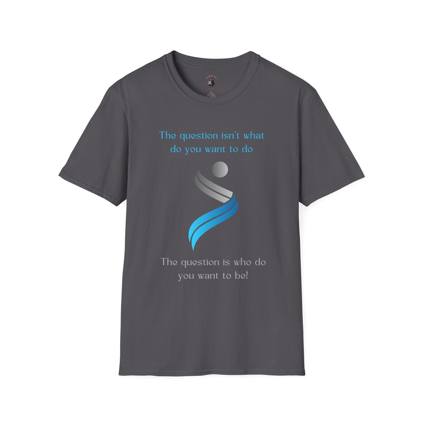 The Question Isn't What Do You Want To Do T-Shirt