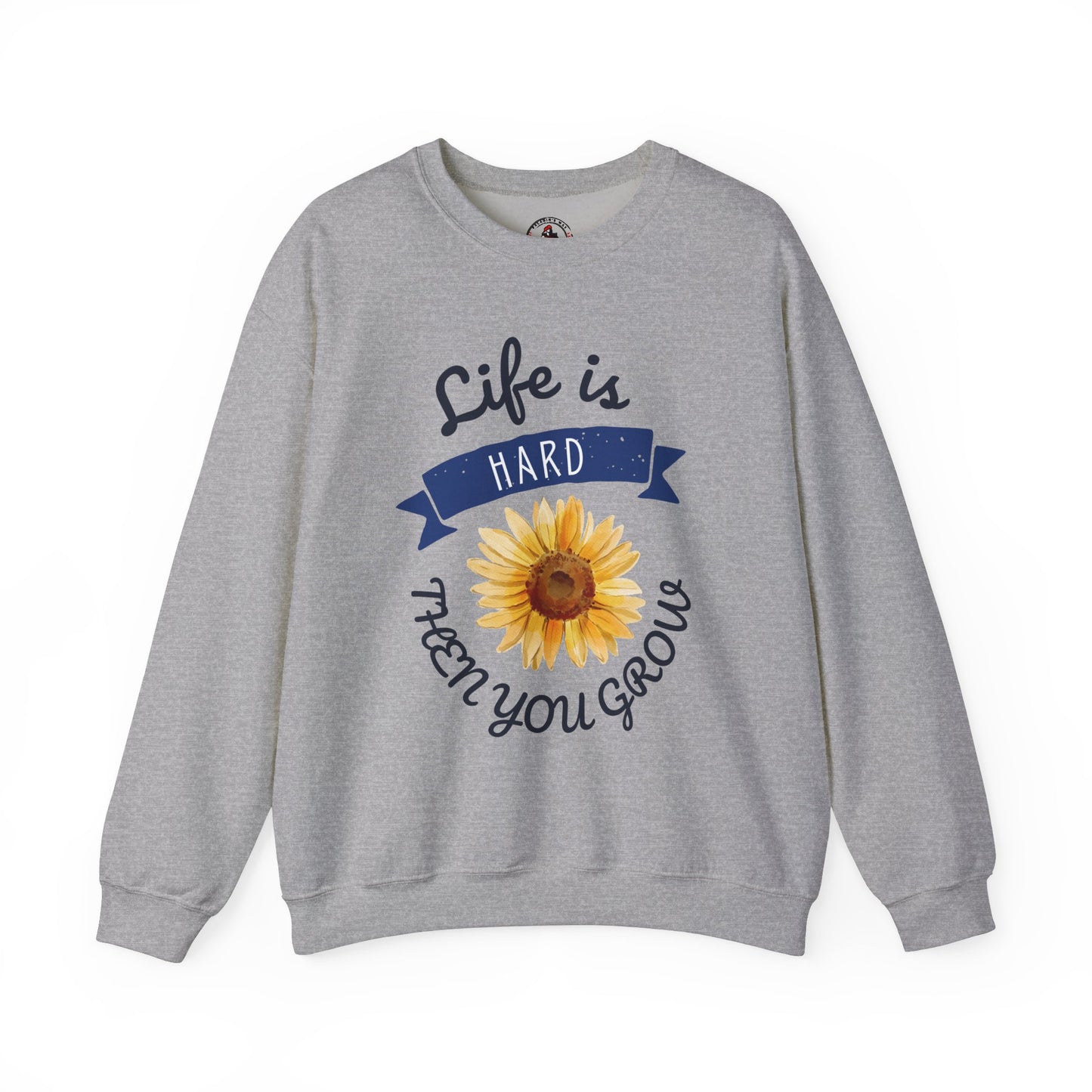 Life Is Hard Then You Grow Sweatshirt