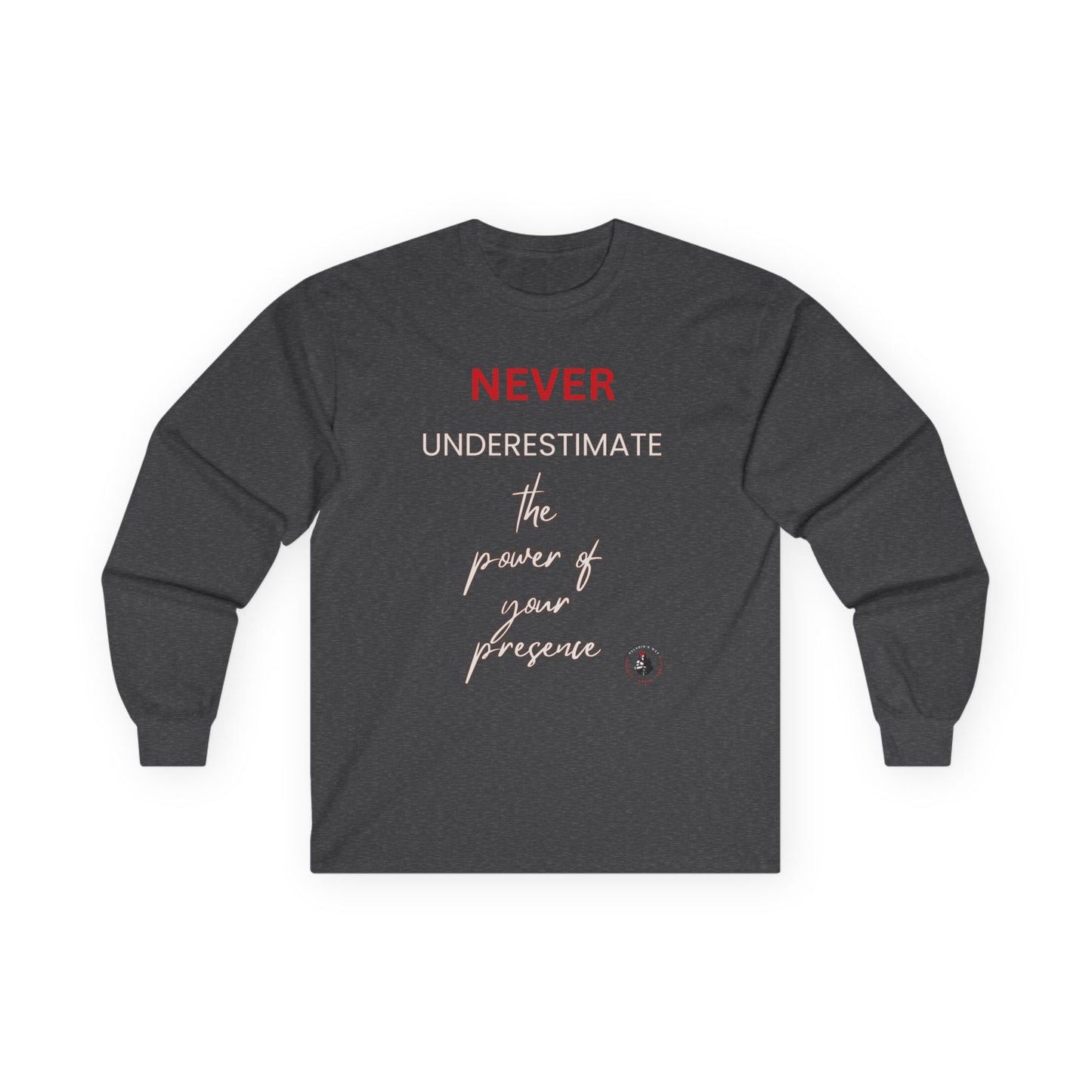Never Underestimate the Power of Your Presence Long Sleeve Tee