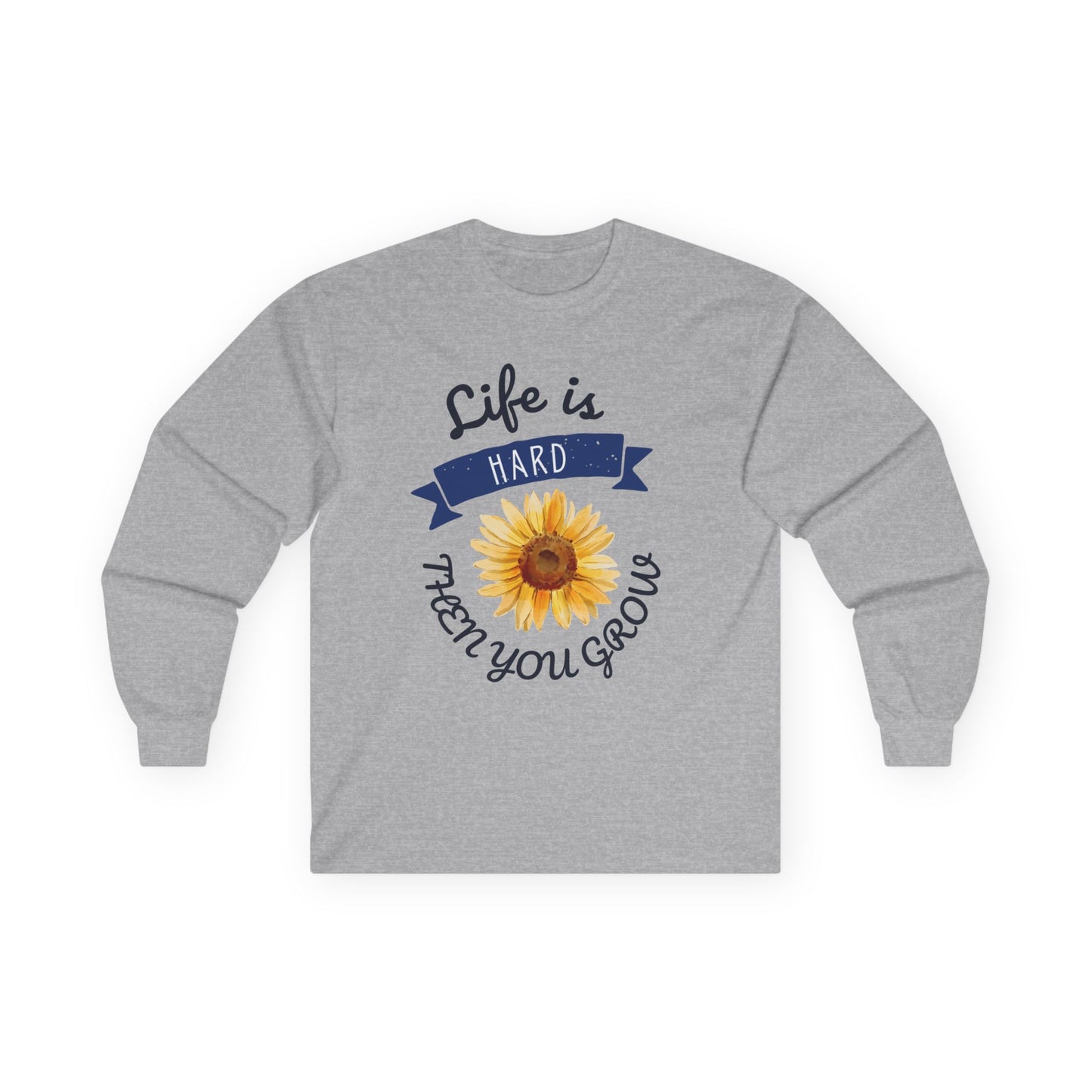 Life is Hard Then You Grow Long Sleeve Tee