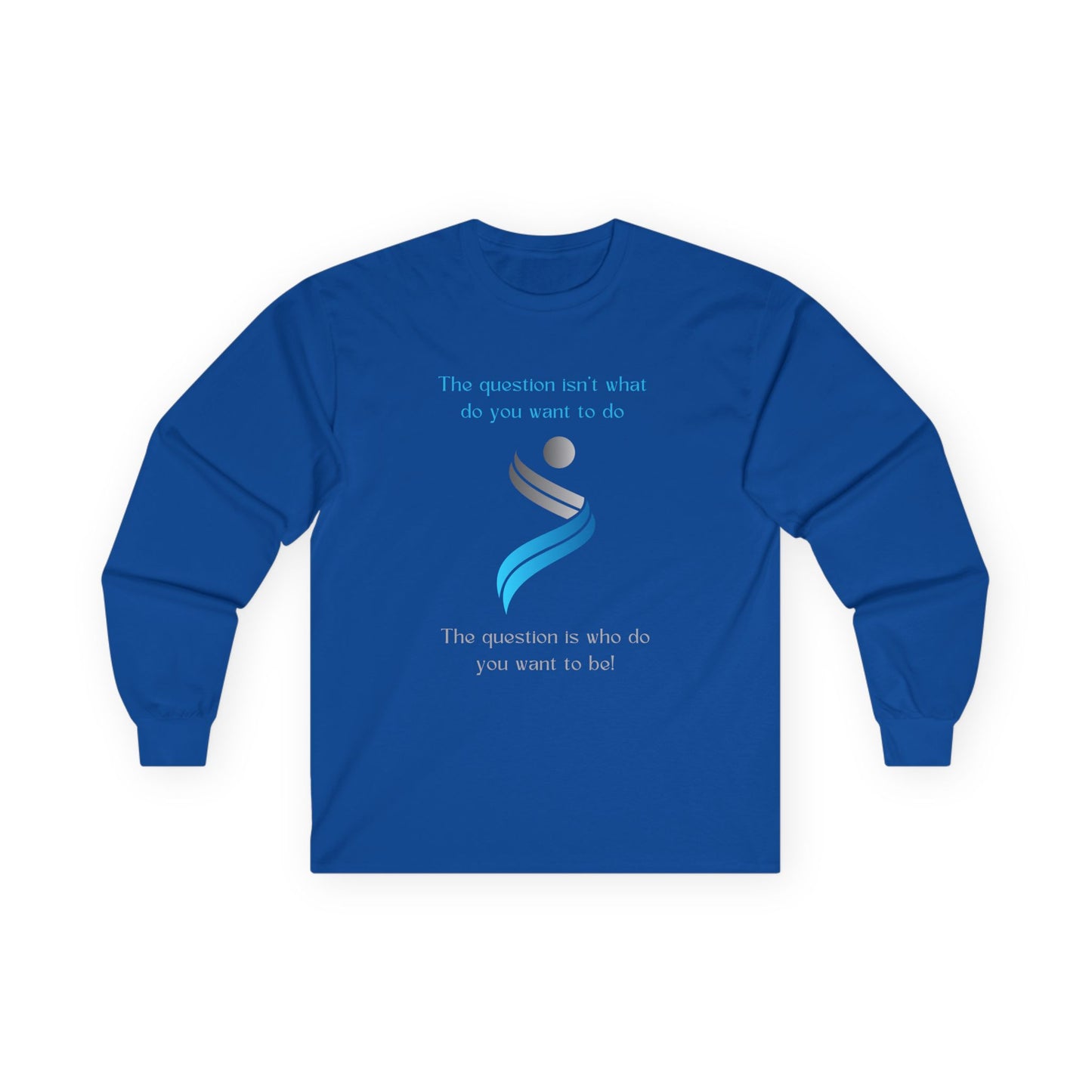 The Question Isn't What Do You Want To Do Long Sleeve Shirt