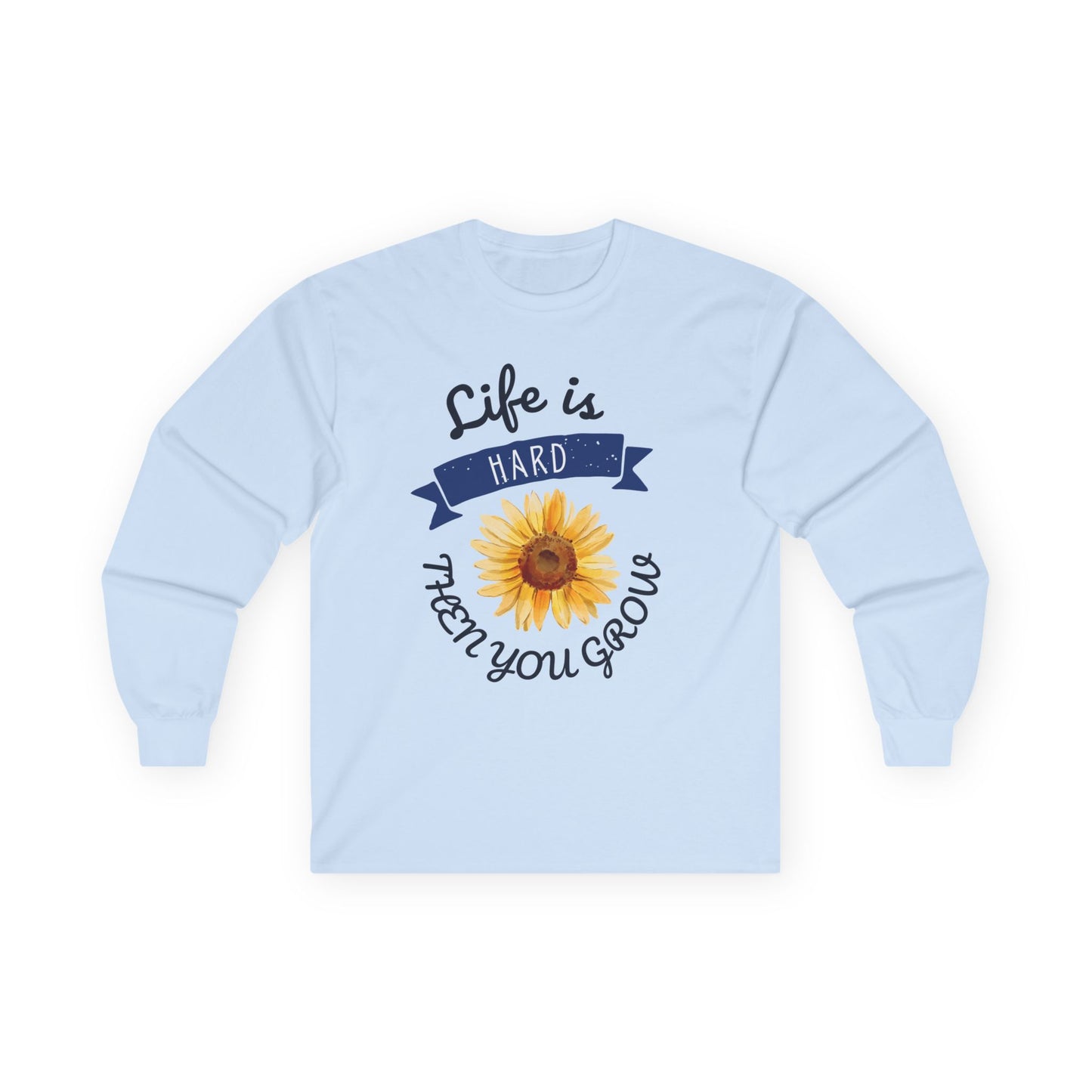 Life is Hard Then You Grow Long Sleeve Tee