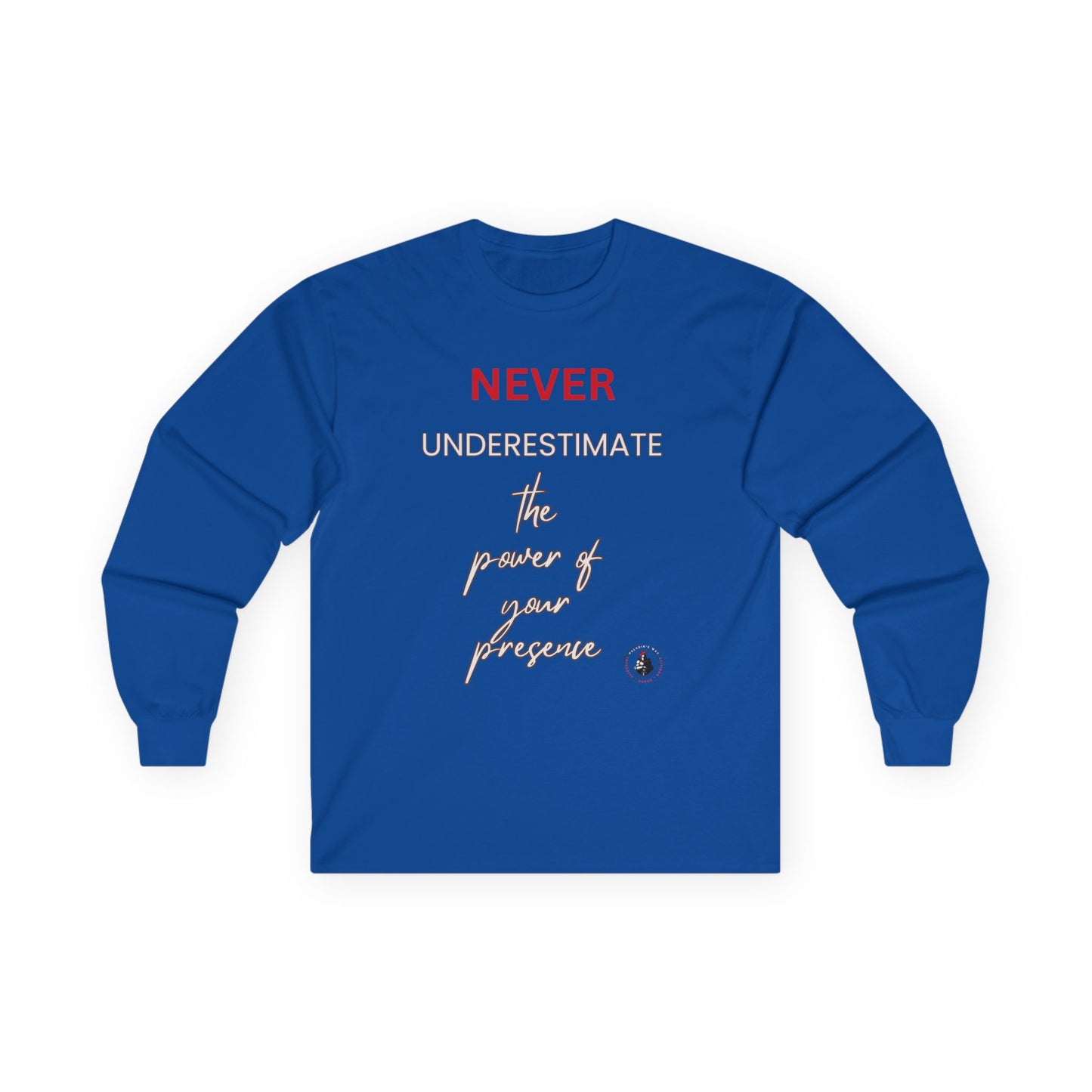 Never Underestimate the Power of Your Presence Long Sleeve Tee