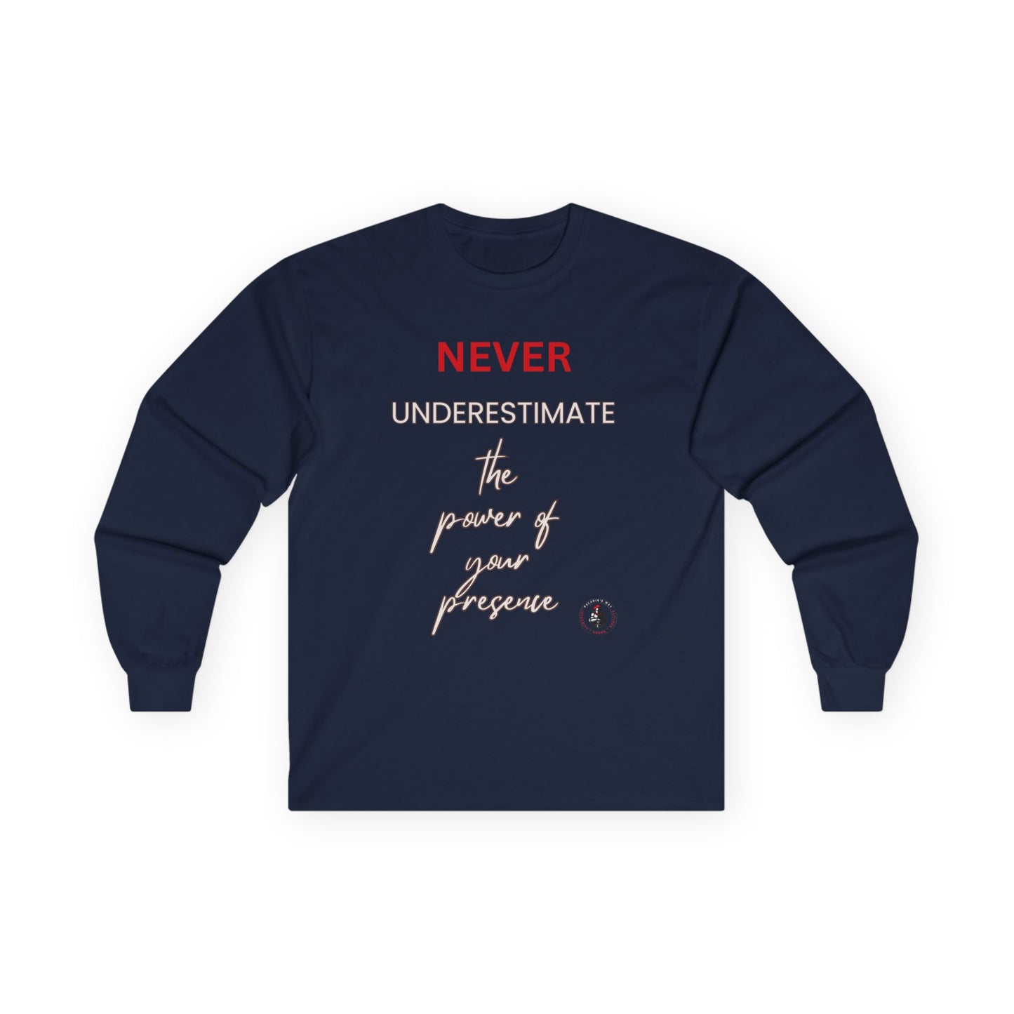 Never Underestimate the Power of Your Presence Long Sleeve Tee