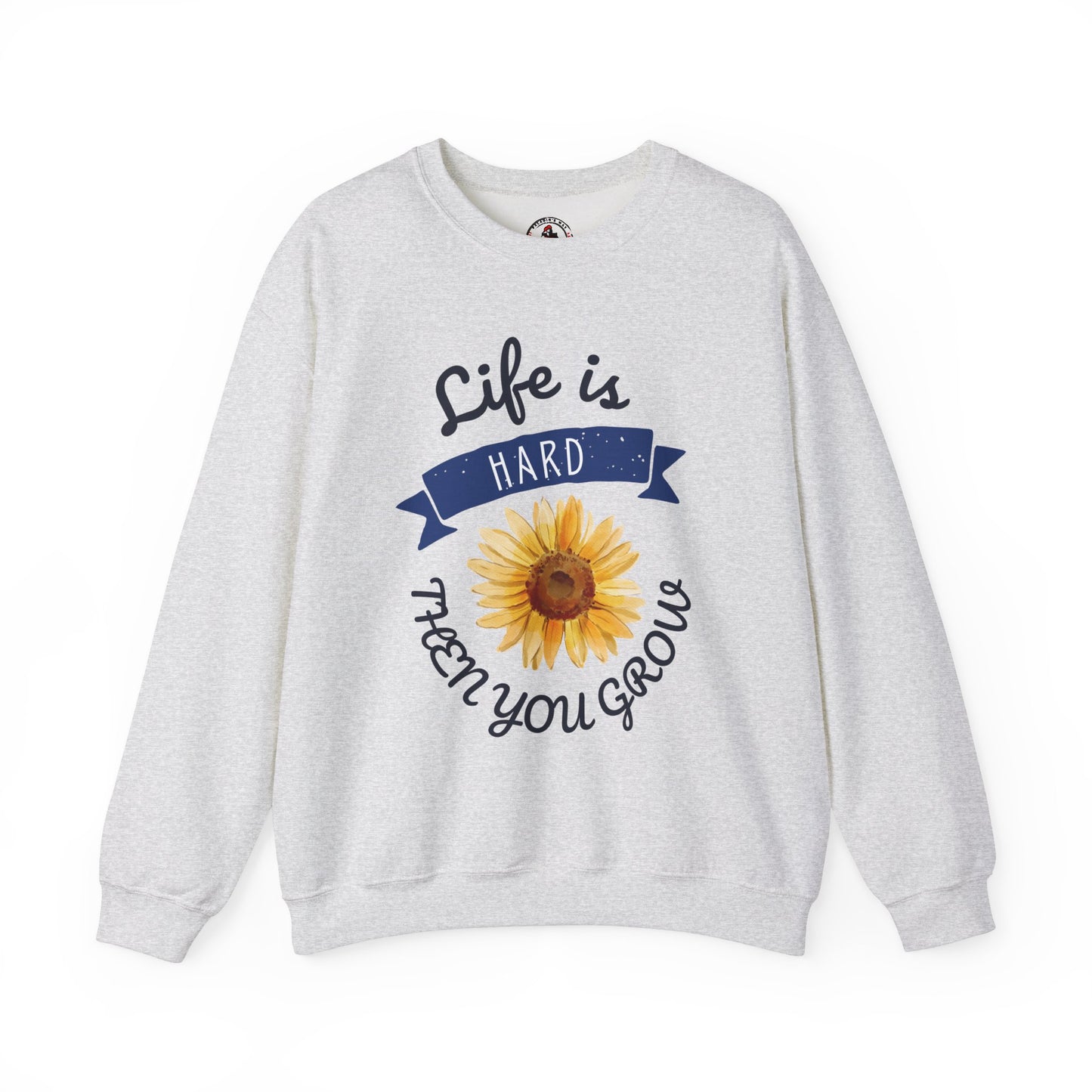 Life Is Hard Then You Grow Sweatshirt