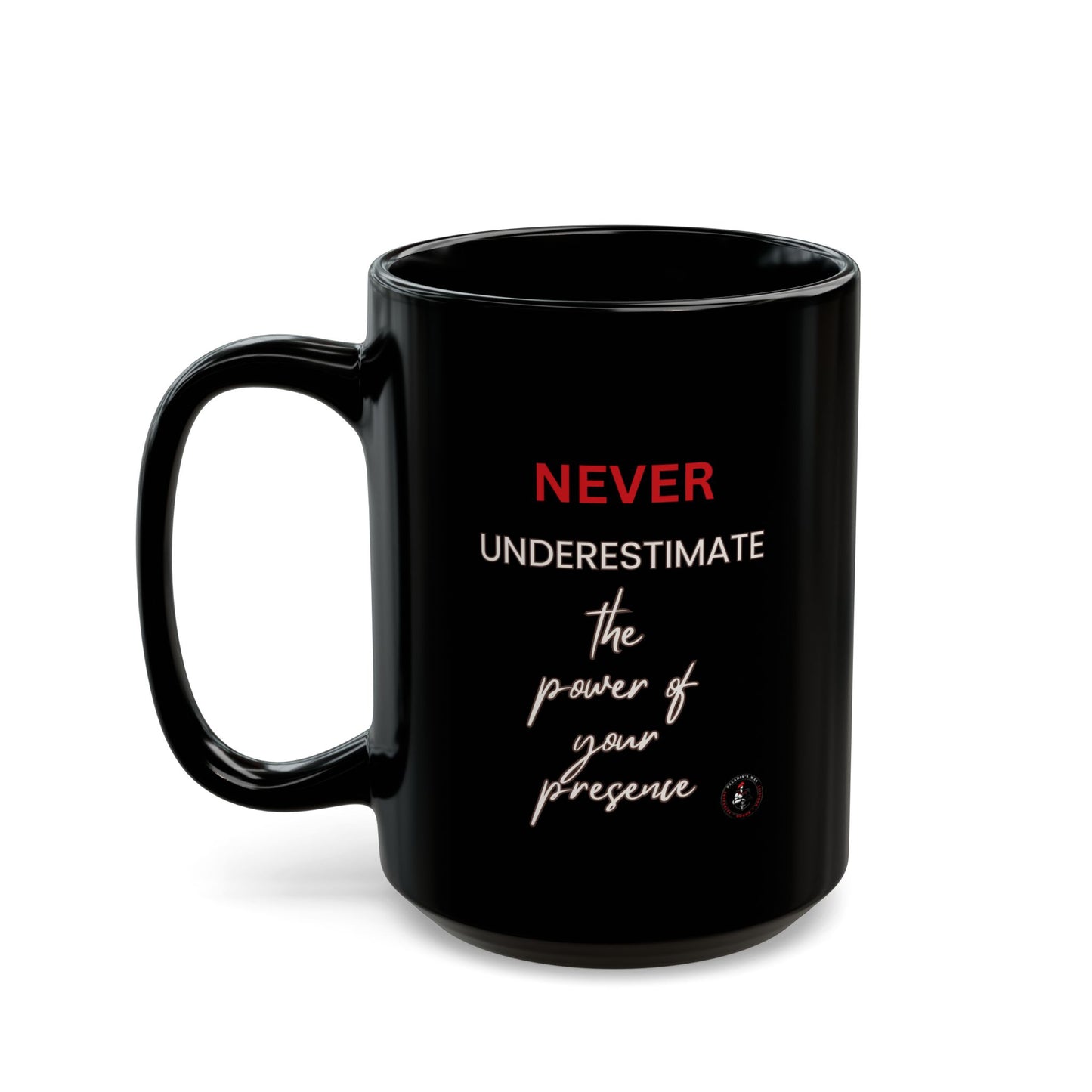 Never Underestimate The Power of Your Presence Black Mug (11oz, 15oz)